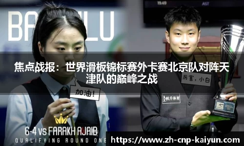 焦点战报:世界滑板锦标赛外卡赛北京队对阵天津队的巅峰之战
