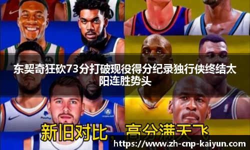 东契奇狂砍73分打破现役得分纪录独行侠终结太阳连胜势头